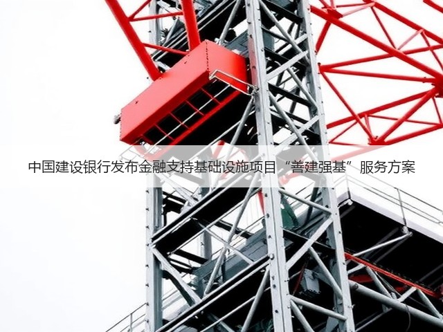 中国建设银行发布金融支持基础设施项目“善建强基”服务方案(图1)