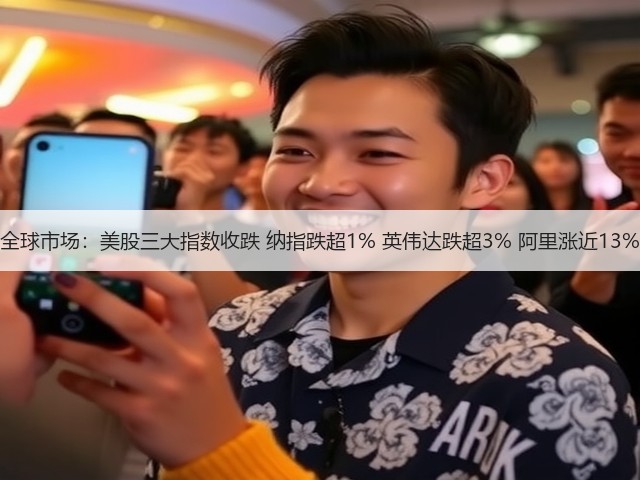 全球市场：美股三大指数收跌 纳指跌超1% 英伟达跌超3% 阿里涨近13%(图1)