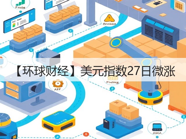 【环球财经】美元指数27日微涨(图2) 【环球财经】美元指数27日微涨(图2)