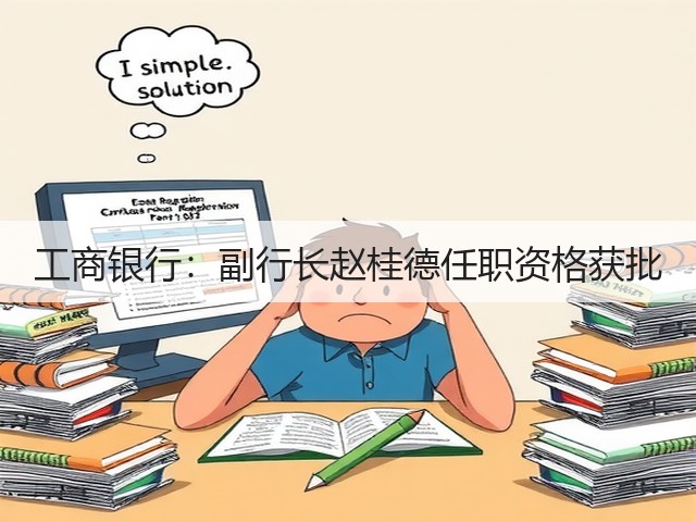 工商银行:副行长赵桂德任职资格获批(图3) 工商银行:副行长赵桂德任职资格获批(图3)
