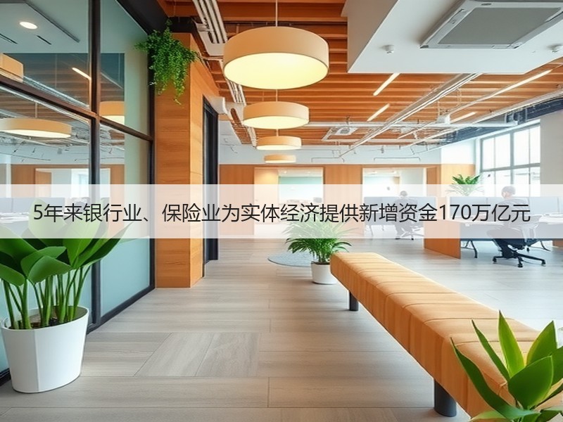 5年来银行业、保险业为实体经济提供新增资金170万亿元