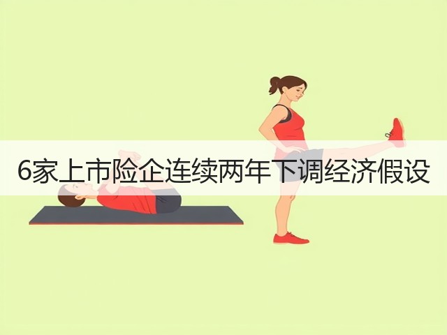 6家上市险企连续两年下调经济假设(图3) 6家上市险企连续两年下调经济假设(图3)