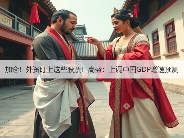 加仓！外资盯上这些股票！高盛：上调中国GDP增速预测(图2)
