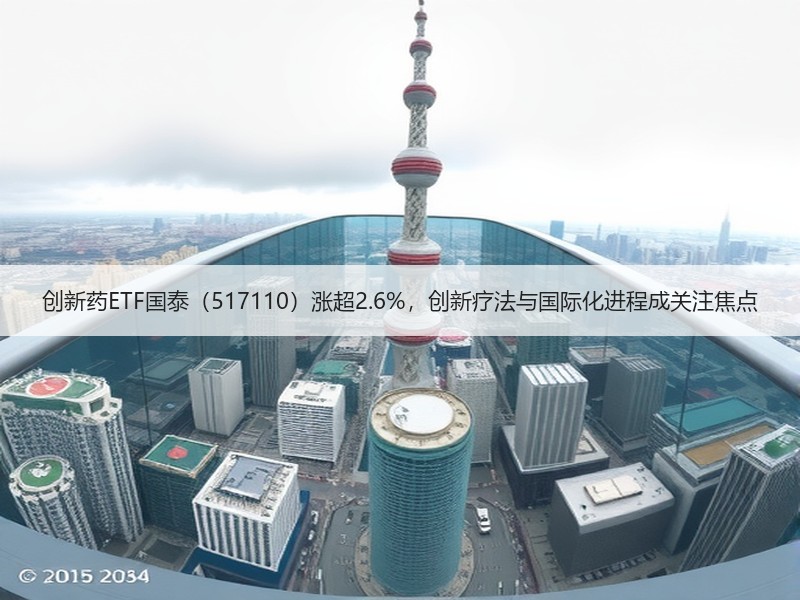 创新药ETF国泰（517110）涨超2.6%，创新疗法与国际化进程成关注焦点