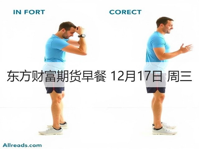 东方财富期货早餐 12月17日 周三(图3) 东方财富期货早餐 12月17日 周三(图3)
