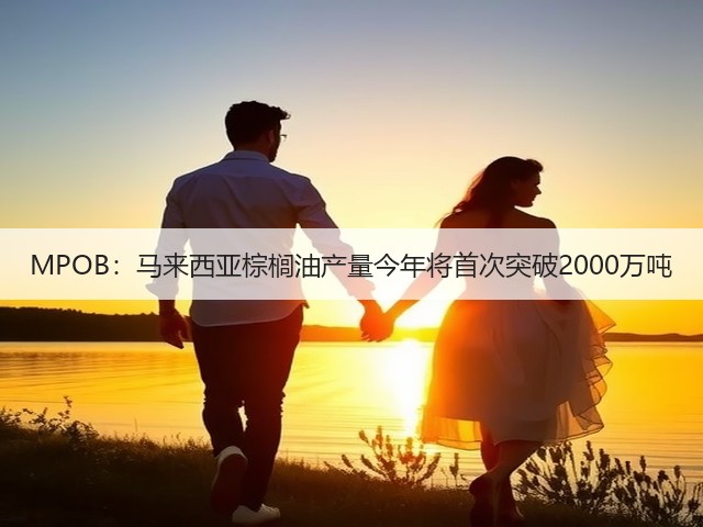 MPOB:马来西亚棕榈油产量今年将首次突破2000万吨(图1) MPOB:马来西亚棕榈油产量今年将首次突破2000万吨(图1)