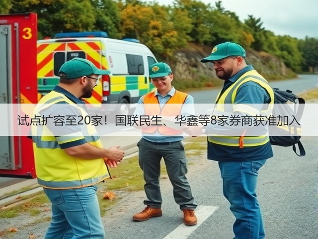 试点扩容至20家!国联民生、华鑫等8家券商获准加入(图2) 试点扩容至20家!国联民生、华鑫等8家券商获准加入(图2)
