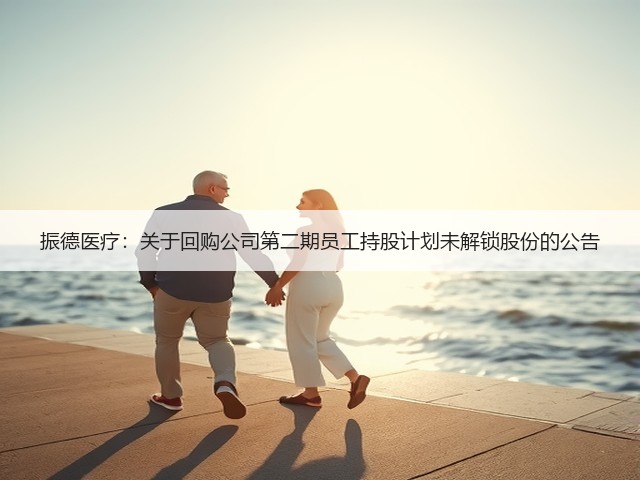 振德医疗:关于回购公司第二期员工持股计划未解锁股份的公告(图2) 振德医疗:关于回购公司第二期员工持股计划未解锁股份的公告(图2)