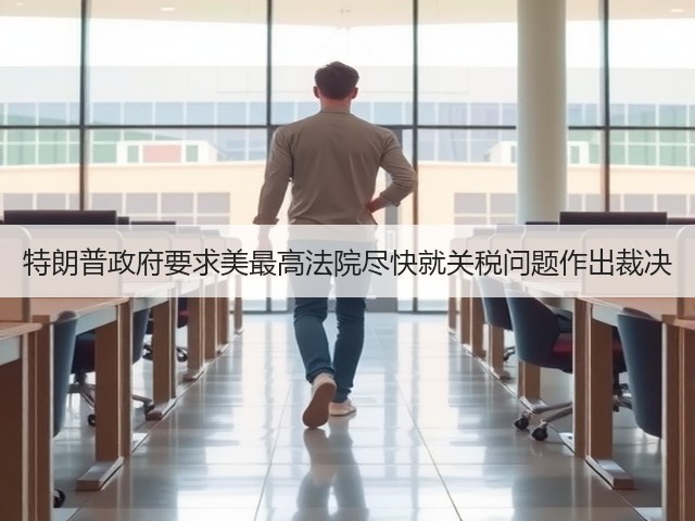 特朗普政府要求美最高法院尽快就关税问题作出裁决(图3) 特朗普政府要求美最高法院尽快就关税问题作出裁决(图3)