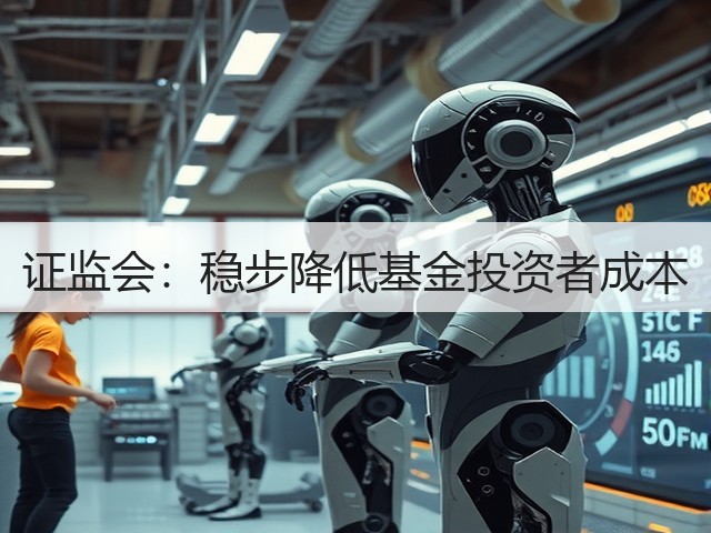 证监会:稳步降低基金投资者成本(图3) 证监会:稳步降低基金投资者成本(图3)