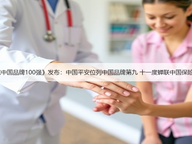 BrandZ《最具价值中国品牌100强》发布：中国平安位列中国品牌第九 十一度蝉联中国保险行业品牌价值第一(图2)