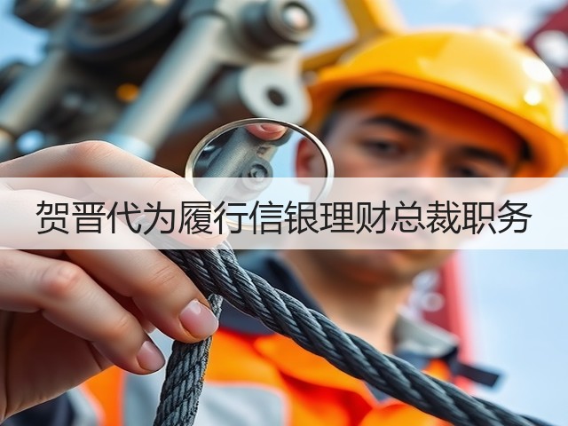 贺晋代为履行信银理财总裁职务(图1) 贺晋代为履行信银理财总裁职务(图1)