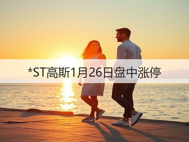 *ST高斯1月26日盘中涨停(图1) *ST高斯1月26日盘中涨停(图1)