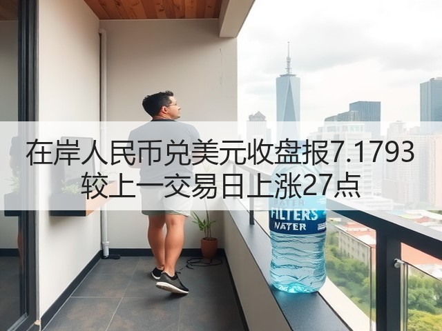 在岸人民币兑美元收盘报7.1793 较上一交易日上涨27点(图2)