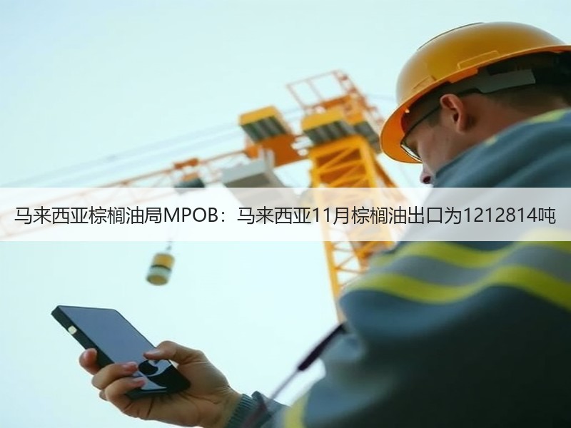 马来西亚棕榈油局MPOB：马来西亚11月棕榈油出口为1212814吨