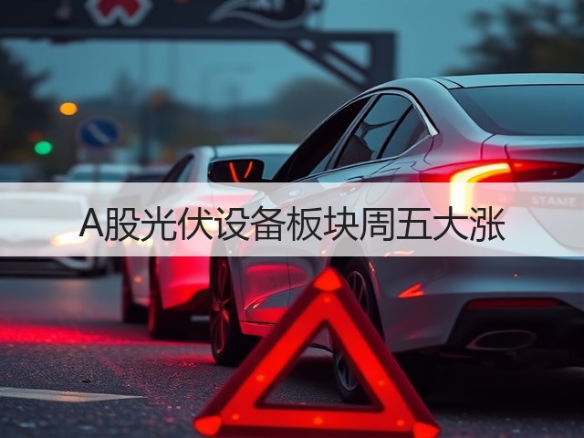 A股光伏设备板块周五大涨(图1) A股光伏设备板块周五大涨(图1)