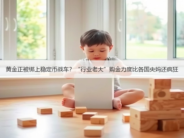 黄金正被绑上稳定币战车?“行业老大”购金力度比各国央妈还疯狂(图1) 黄金正被绑上稳定币战车?“行业老大”购金力度比各国央妈还疯狂(图1)