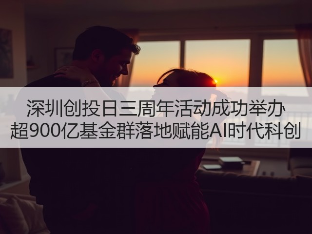 深圳创投日三周年活动成功举办 超900亿基金群落地赋能AI时代科创(图2) 深圳创投日三周年活动成功举办 超900亿基金群落地赋能AI时代科创(图2)