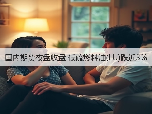 国内期货夜盘收盘 低硫燃料油(LU)跌近3%(图1)