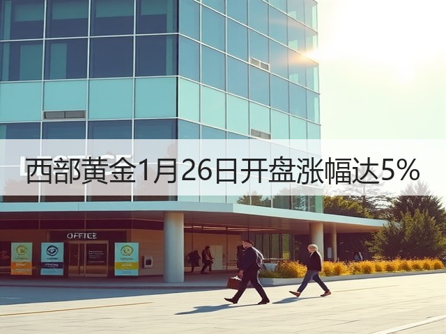 西部黄金1月26日开盘涨幅达5%(图1) 西部黄金1月26日开盘涨幅达5%(图1)