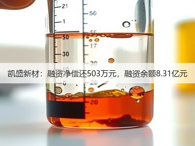 凯盛新材：融资净偿还503万元，融资余额8.31亿元(图2)