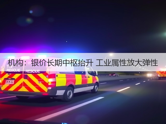 机构:银价长期中枢抬升 工业属性放大弹性(图3) 机构:银价长期中枢抬升 工业属性放大弹性(图3)