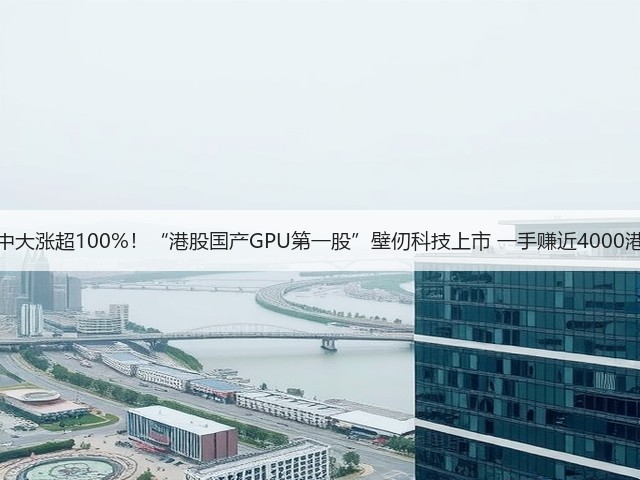 盘中大涨超100%!“港股国产GPU第一股”壁仞科技上市 一手赚近4000港元(图3) 盘中大涨超100%!“港股国产GPU第一股”壁仞科技上市 一手赚近4000港元(图3)