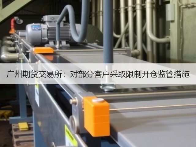 广州期货交易所:对部分客户采取限制开仓监管措施(图1) 广州期货交易所:对部分客户采取限制开仓监管措施(图1)