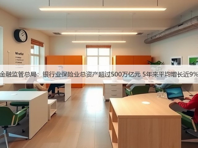 金融监管总局:银行业保险业总资产超过500万亿元 5年来平均增长近9%(图2) 金融监管总局:银行业保险业总资产超过500万亿元 5年来平均增长近9%(图2)