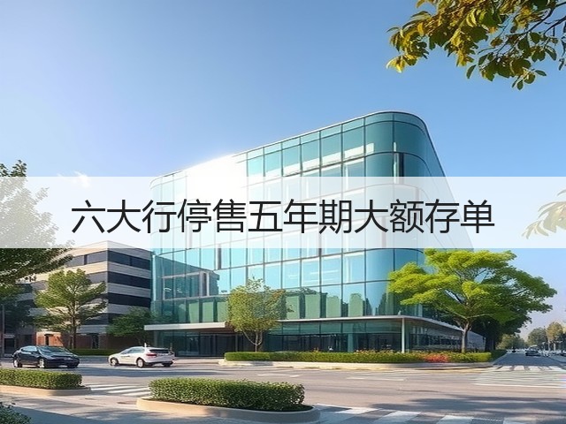 六大行停售五年期大额存单(图2)