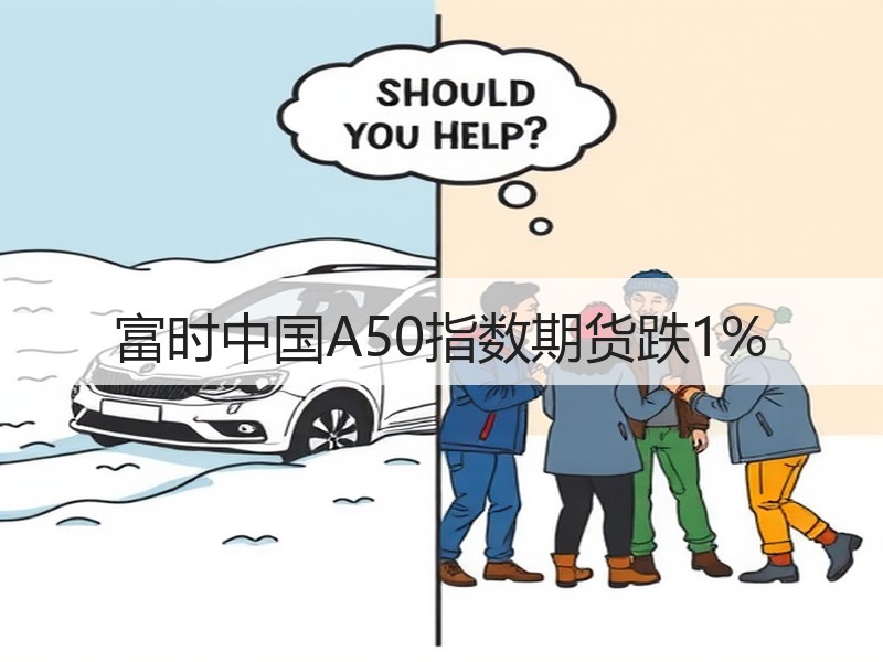 富时中国A50指数期货跌1%