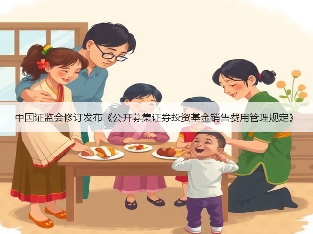 中国证监会修订发布《公开募集证券投资基金销售费用管理规定》(图1) 中国证监会修订发布《公开募集证券投资基金销售费用管理规定》(图1)