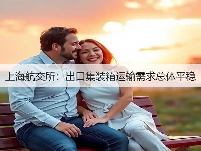 上海航交所:出口集装箱运输需求总体平稳(图1) 上海航交所:出口集装箱运输需求总体平稳(图1)