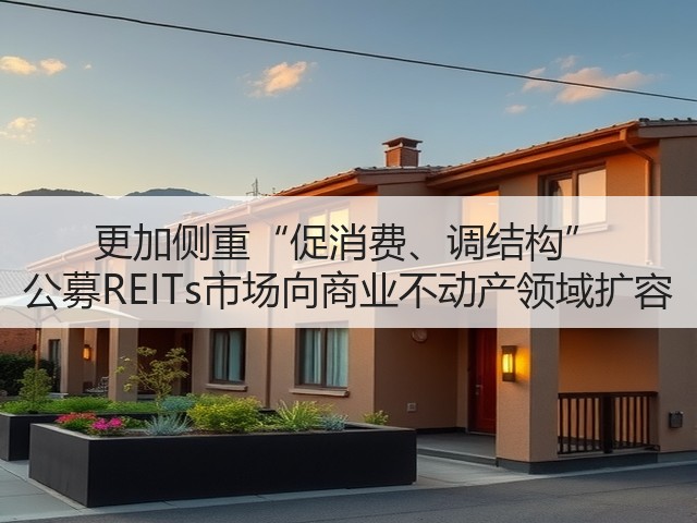 更加侧重“促消费、调结构” 公募REITs市场向商业不动产领域扩容(图3) 更加侧重“促消费、调结构” 公募REITs市场向商业不动产领域扩容(图3)