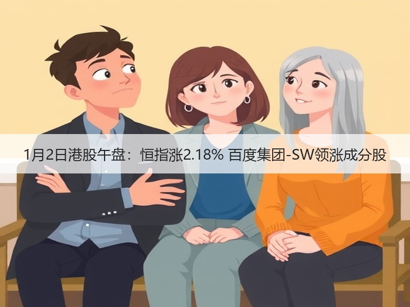 1月2日港股午盘：恒指涨2.18% 百度集团-SW领涨成分股