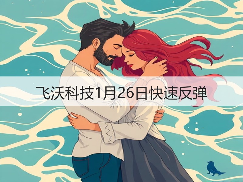 飞沃科技1月26日快速反弹