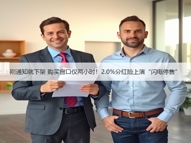 刚通知就下架 购买窗口仅两小时！2.0%分红险上演“闪电停售”(图1)
