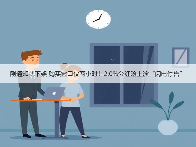 刚通知就下架 购买窗口仅两小时！2.0%分红险上演“闪电停售”(图3)