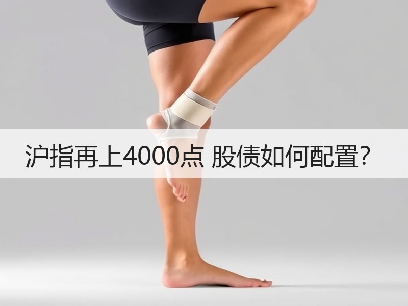 沪指再上4000点 股债如何配置？