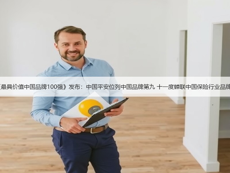 BrandZ《最具价值中国品牌100强》发布：中国平安位列中国品牌第九 十一度蝉联中国保险行业品牌价值第一