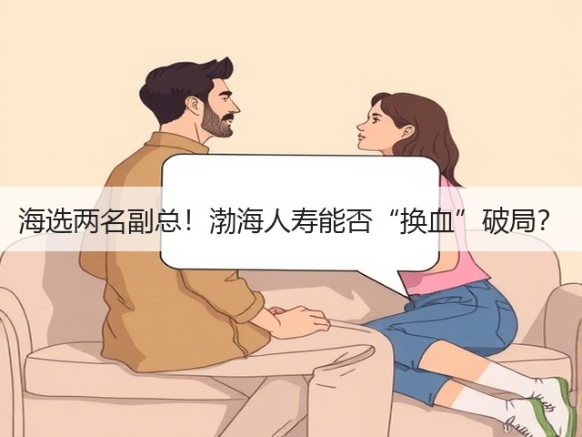 海选两名副总!渤海人寿能否“换血”破局?(图2) 海选两名副总!渤海人寿能否“换血”破局?(图2)