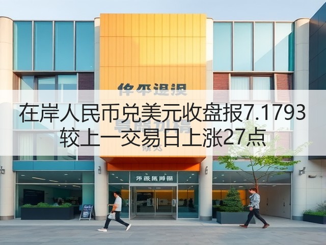 在岸人民币兑美元收盘报7.1793 较上一交易日上涨27点(图1)