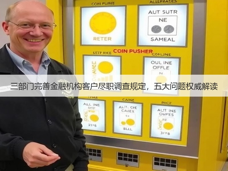 三部门完善金融机构客户尽职调查规定，五大问题权威解读