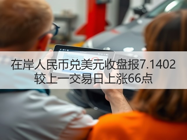 在岸人民币兑美元收盘报7.1402 较上一交易日上涨66点(图1)