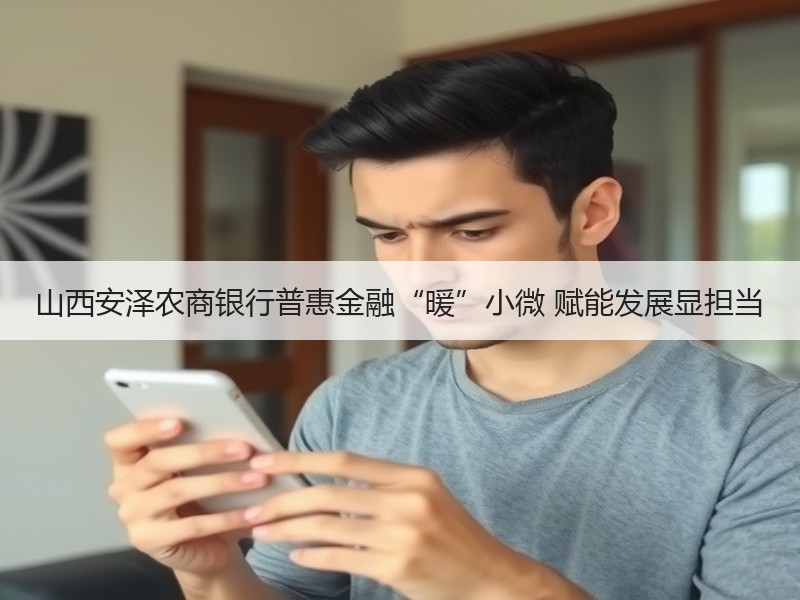 山西安泽农商银行普惠金融“暖”小微 赋能发展显担当