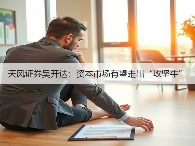 天风证券吴开达:资本市场有望走出“攻坚牛”(图2) 天风证券吴开达:资本市场有望走出“攻坚牛”(图2)