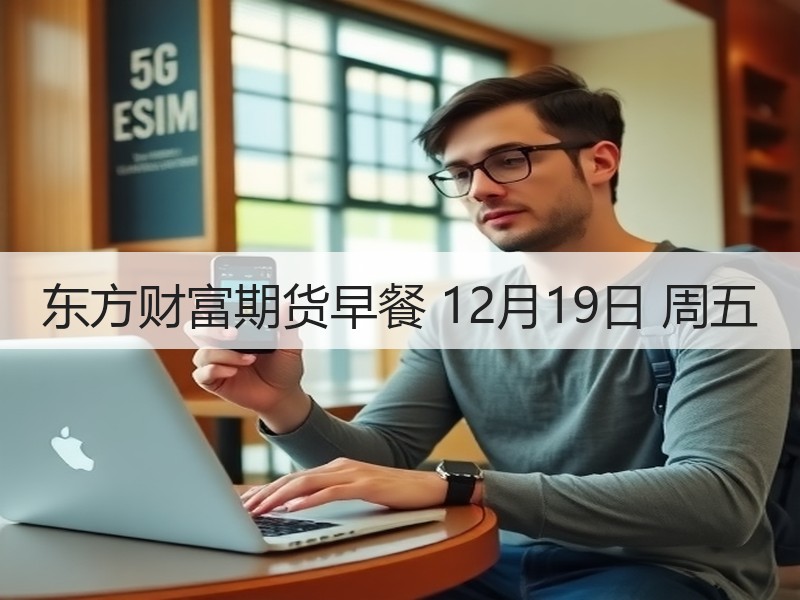 东方财富期货早餐 12月19日 周五