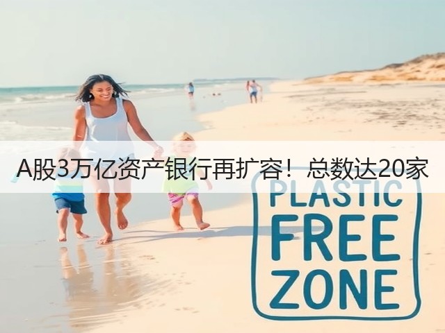 A股3万亿资产银行再扩容!总数达20家(图3) A股3万亿资产银行再扩容!总数达20家(图3)