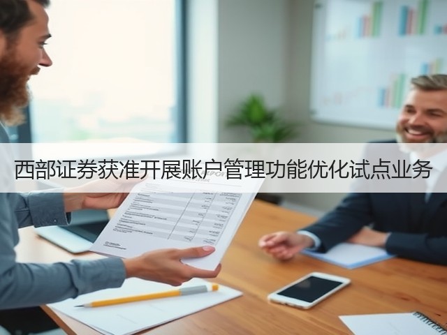 西部证券获准开展账户管理功能优化试点业务(图1) 西部证券获准开展账户管理功能优化试点业务(图1)