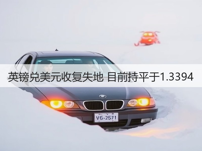 英镑兑美元收复失地 目前持平于1.3394